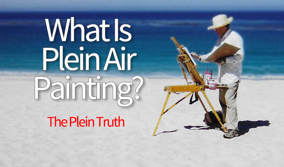 What Is Plein Air Painting Part 5: The Plein Truth